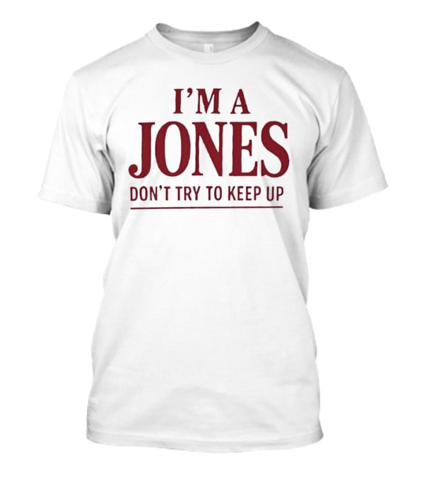 I'm A Jones Don't Try To Keep Up T-Shirt