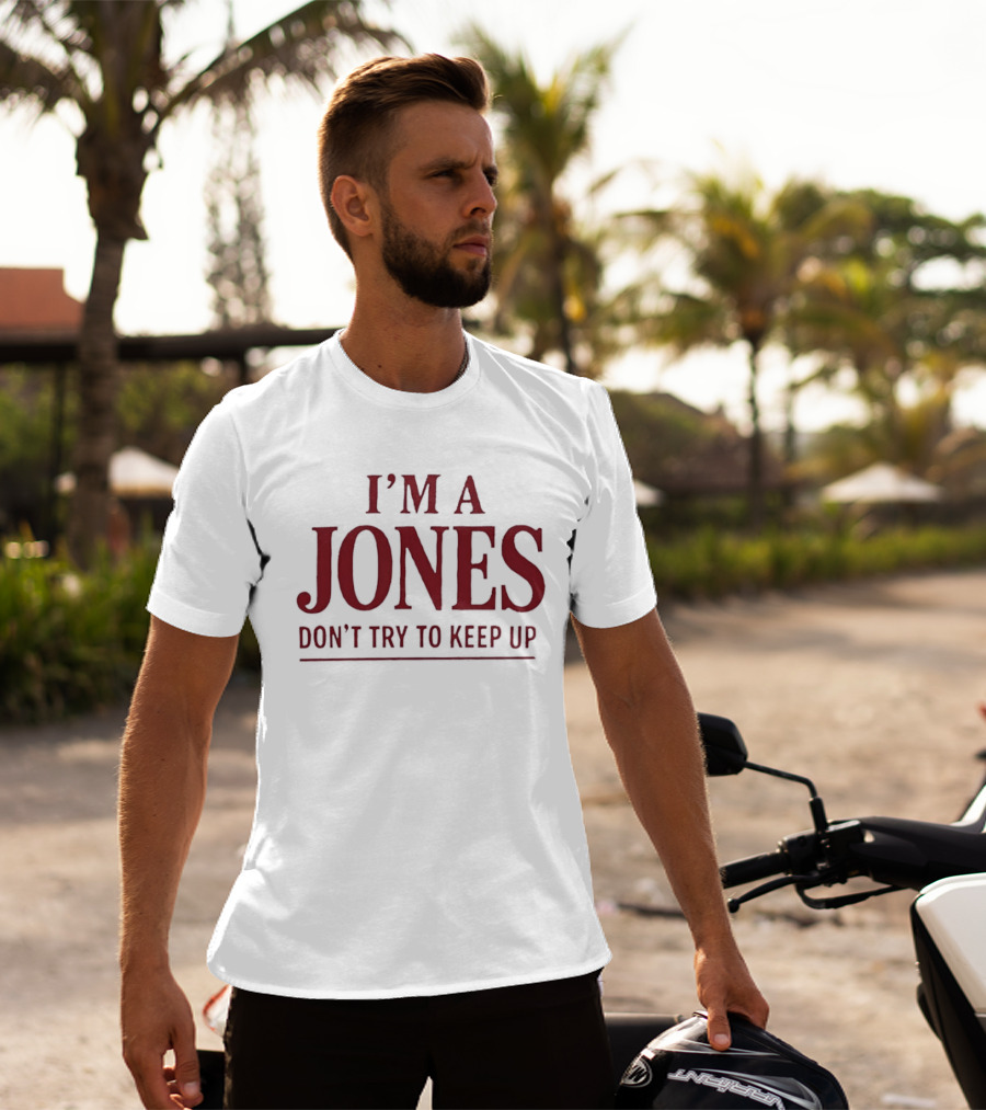 I'm A Jones Don't Try To Keep Up T-Shirt