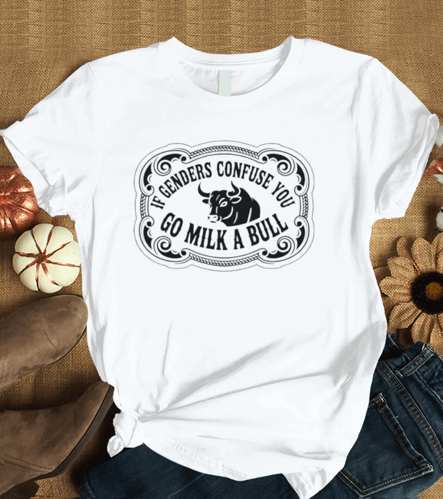 If Genders Confuse You Go Milk A Bull Western T-Shirt