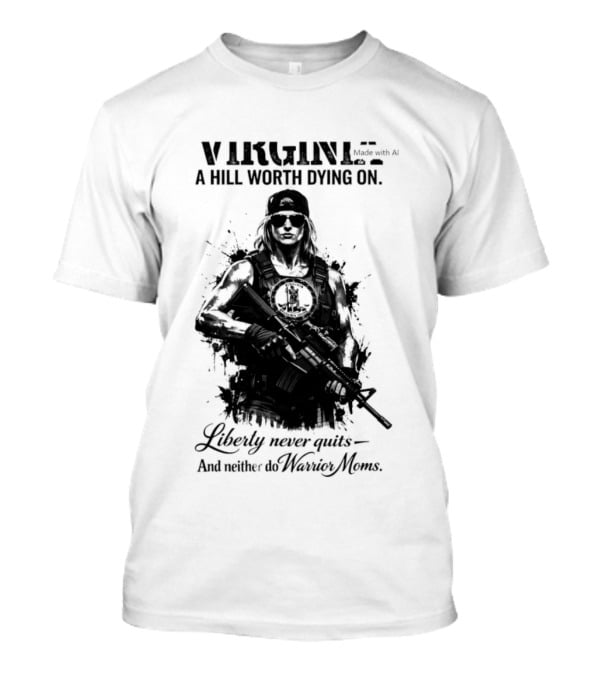 Virginia A Hill Worth Dying On Liberty Never Quits And Neither Do Warrior Moms T-Shirt