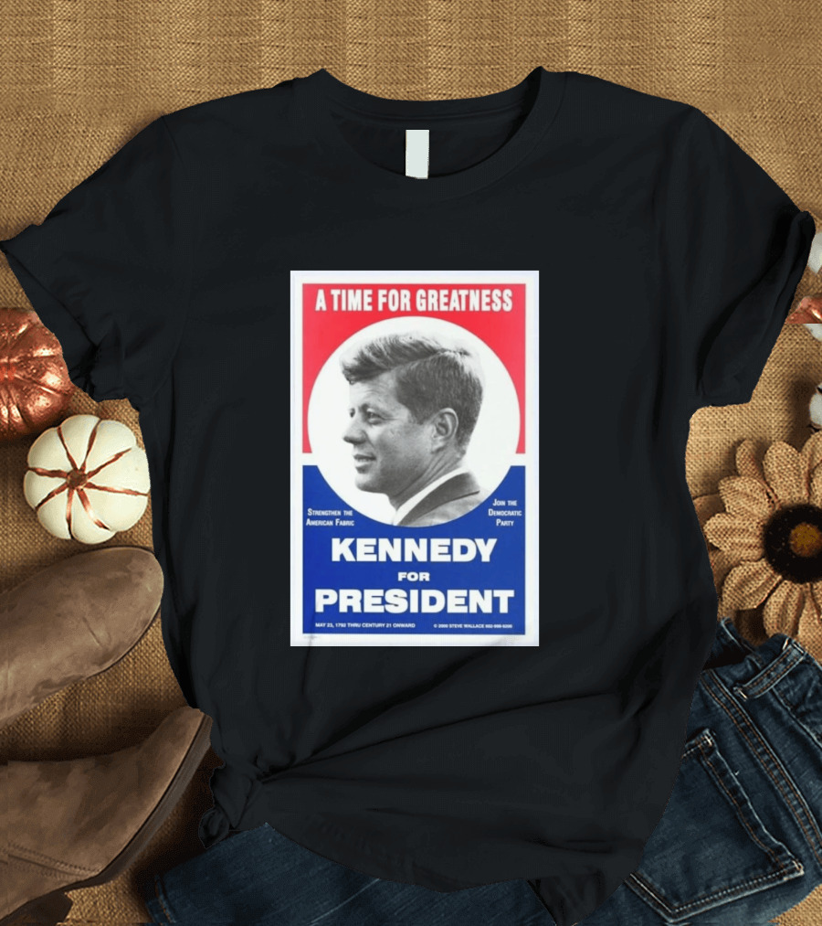 A Time For Greatness Kennedy For President 1960 Strengthen The American Fabric Join The Democratic Party T-Shirt