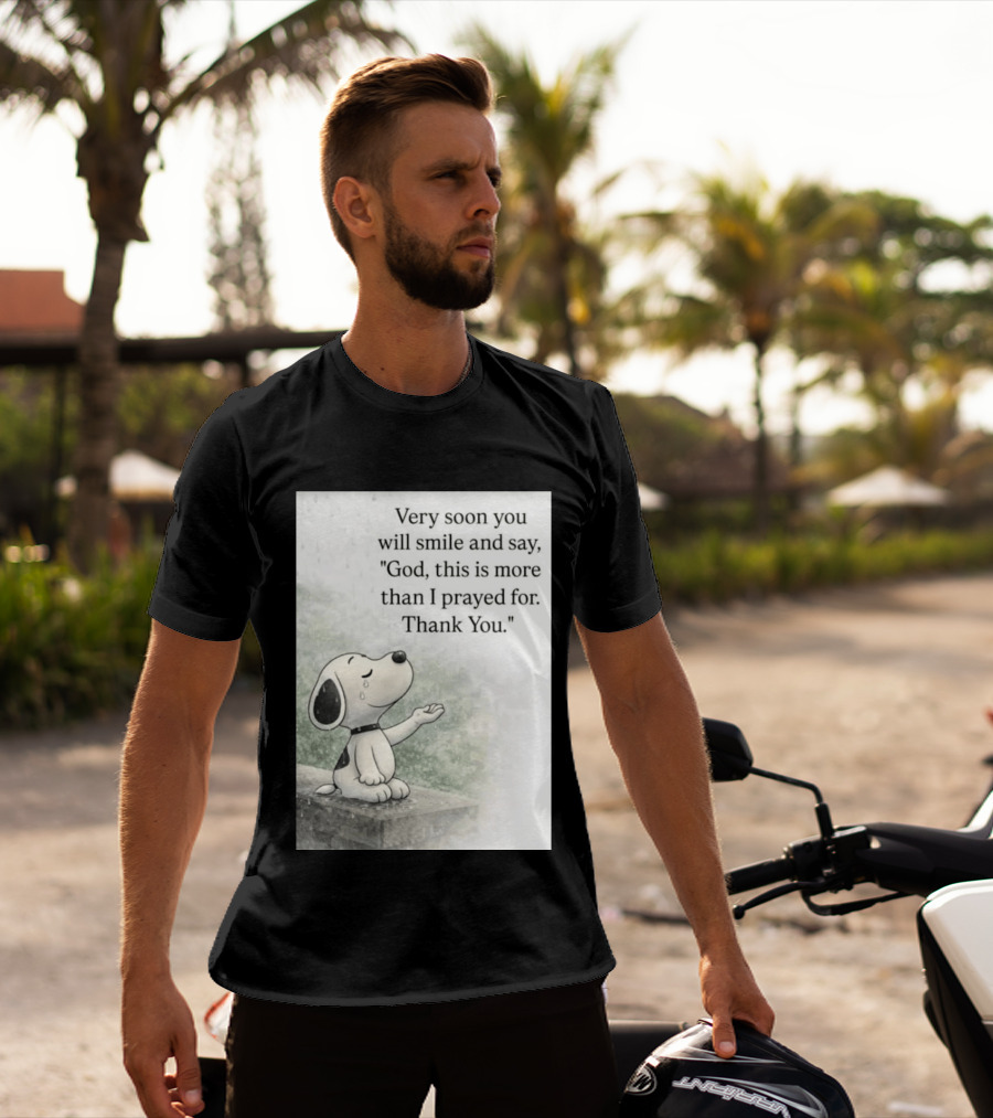 Snoopy Very Soon You Will Smile And Say God This Is More Than I Prayed For Thank You T-Shirt
