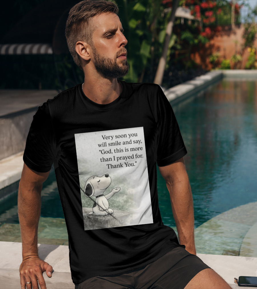 Snoopy Very Soon You Will Smile And Say God This Is More Than I Prayed For Thank You T-Shirt