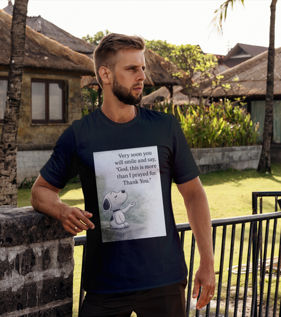 Snoopy Very Soon You Will Smile And Say God This Is More Than I Prayed For Thank You T-Shirt