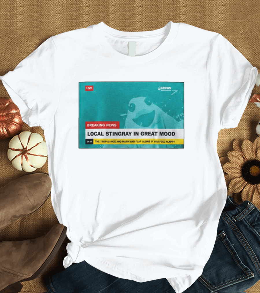 Crown Local Stingray In Great Mood Breaking News 2026 T-Shirt