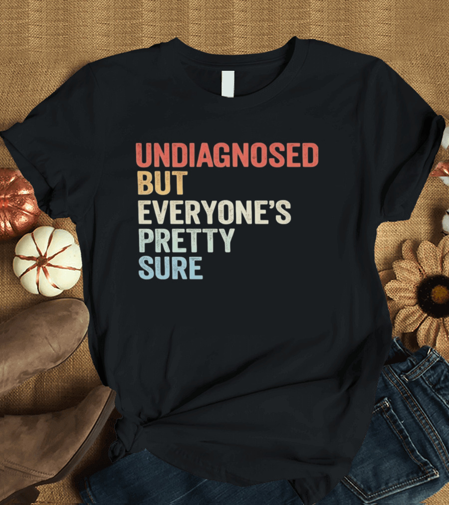 Undiagnosed But Everyone's Pretty Sure Multicolored T-Shirt