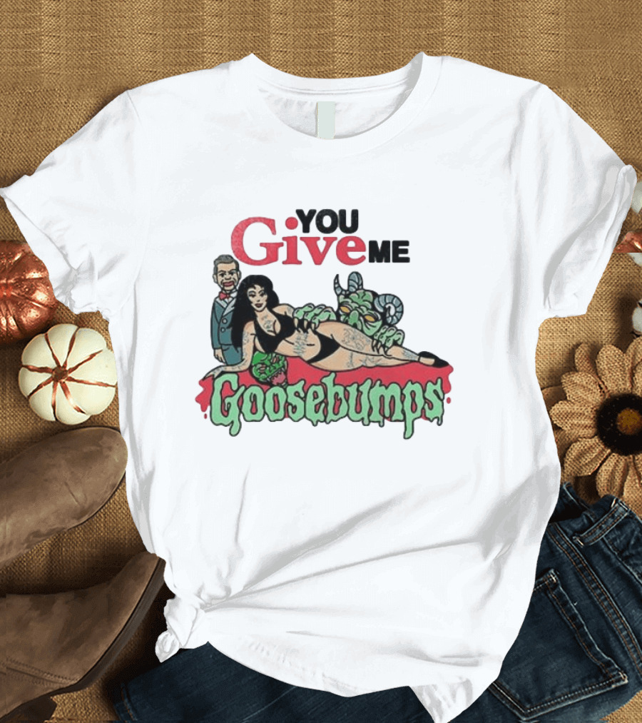 You Give Me Goosebumps Vintage Horror T-Shirt