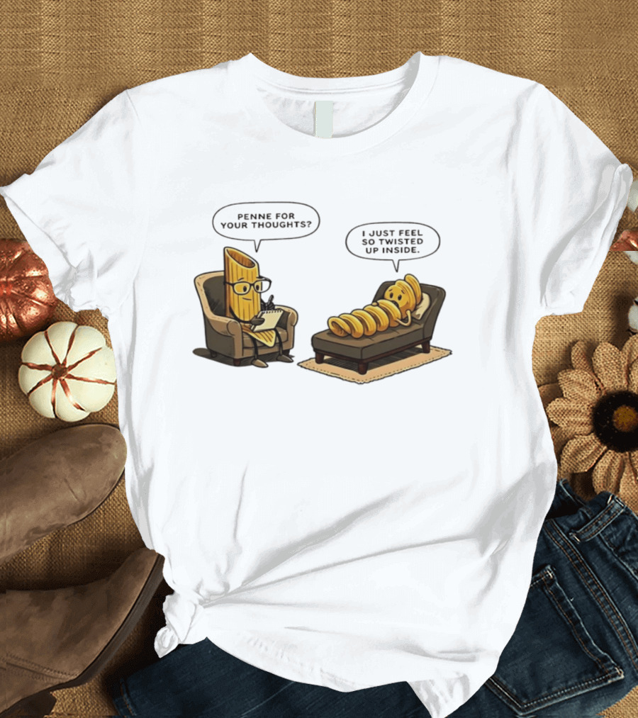 Penne For Your Thoughts I Just Feel So Twisted Up Inside Therapy Humor T-Shirt
