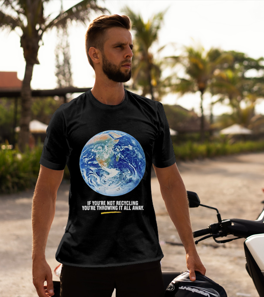 If Youre Not Recycling Youre Throwing It All Away Earth Awareness T-Shirt