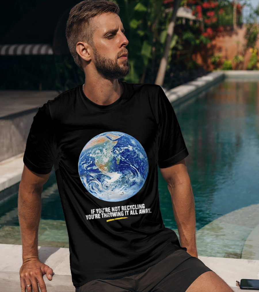If Youre Not Recycling Youre Throwing It All Away Earth Awareness T-Shirt