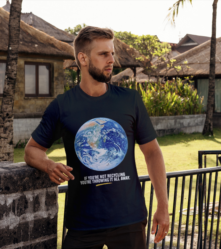 If Youre Not Recycling Youre Throwing It All Away Earth Awareness T-Shirt