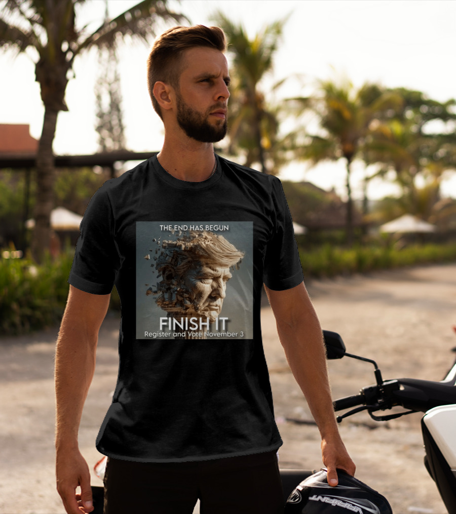 The End Has Begun Finish It Register And Vote November 3 T-Shirt