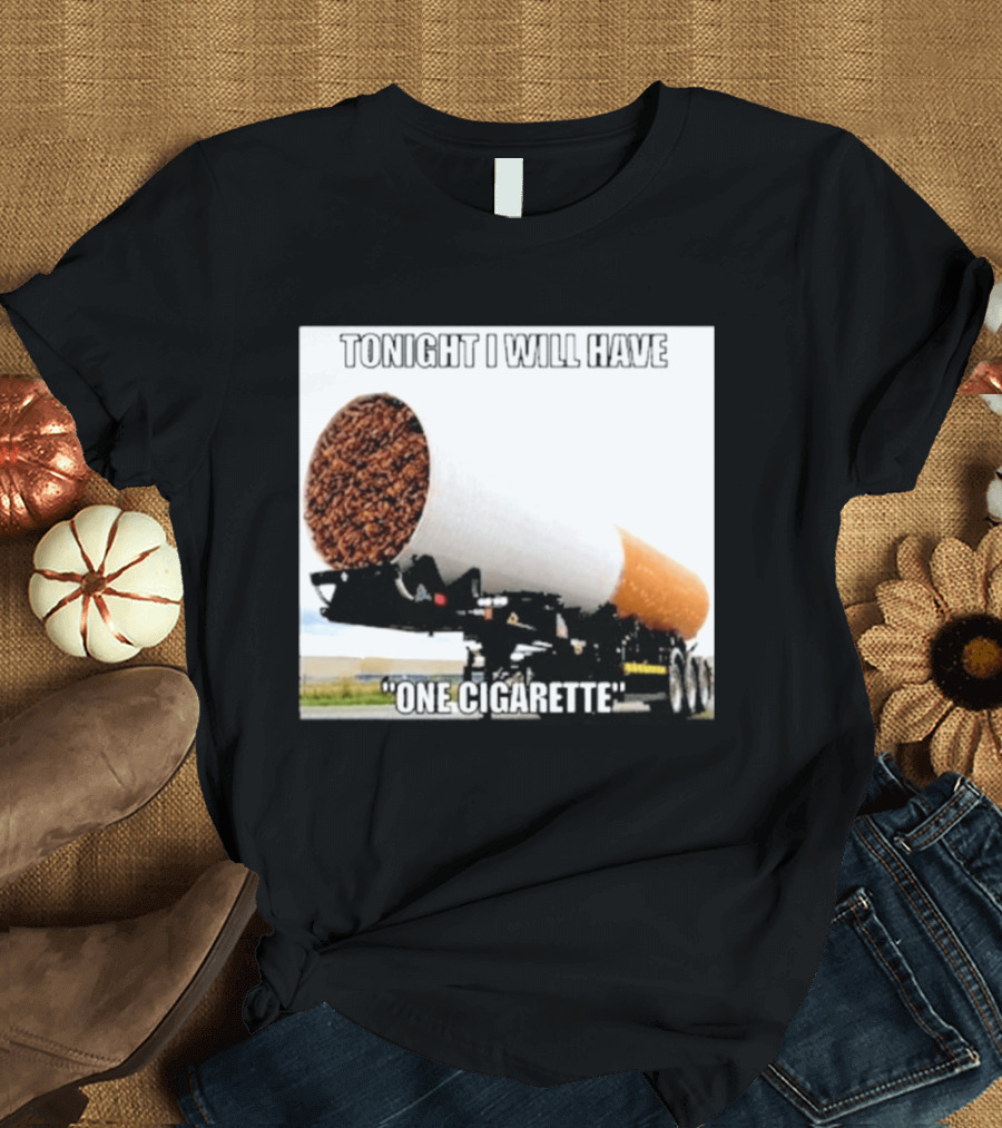 Tonight I Will Have One Cigarette Humor Truck Carrying Oversized Cigarette T-Shirt