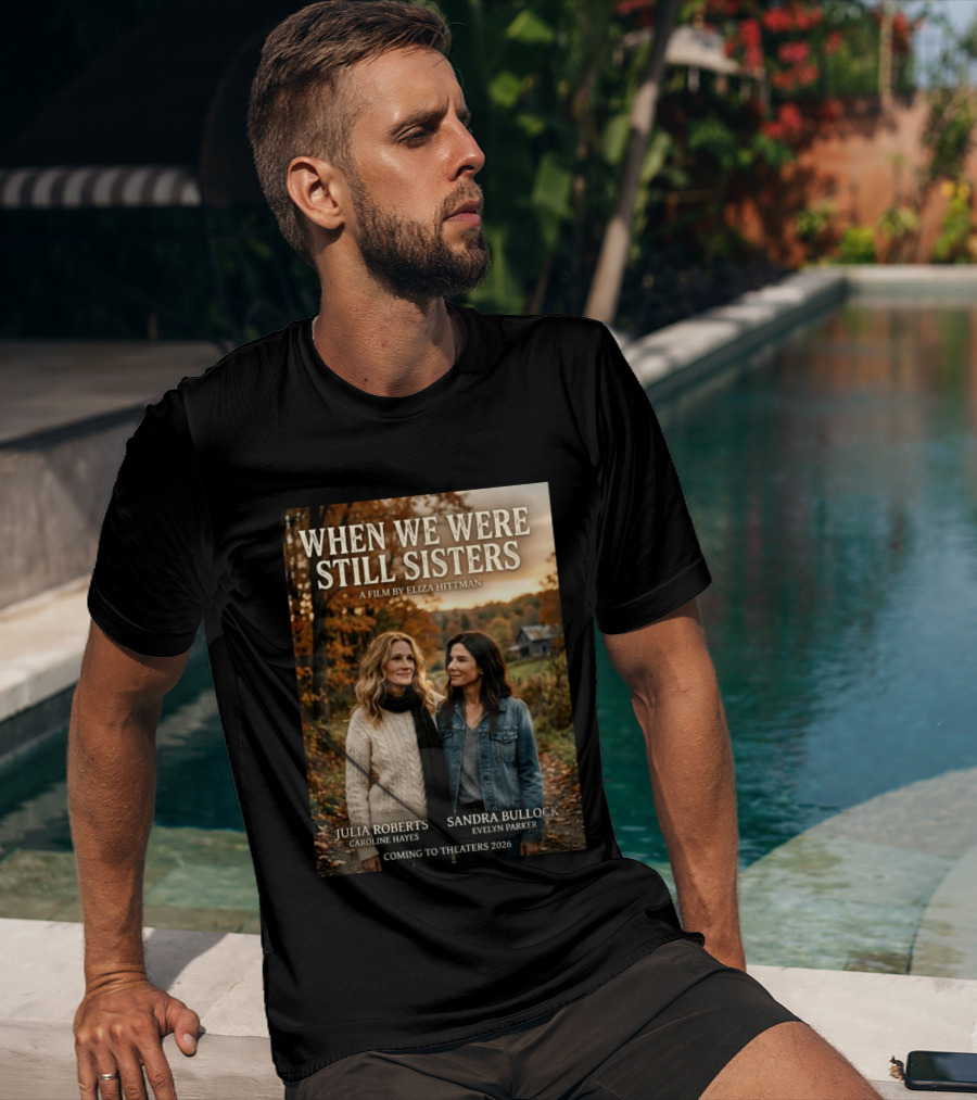 When We Were Still Sisters A Film By Eliza Hittman Julia Roberts Sandra Bullock Coming To Theaters 2026 T-Shirt