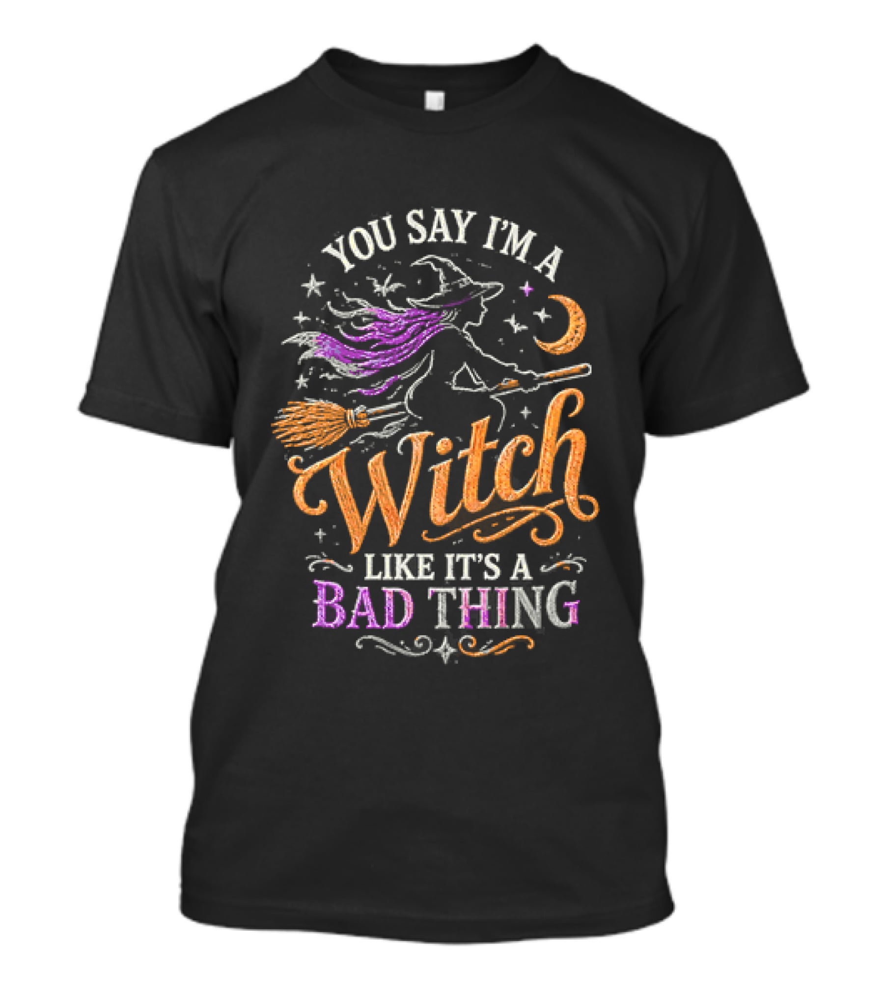 You Say I'm A Witch Like It's A Bad Thing Flying Broomstick Moon And Stars T-Shirt