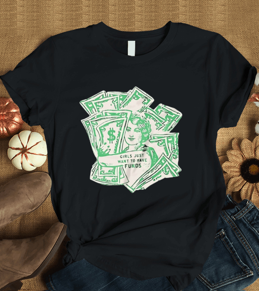 Girls Just Want To Have Funds Money Dollar Bills T-Shirt