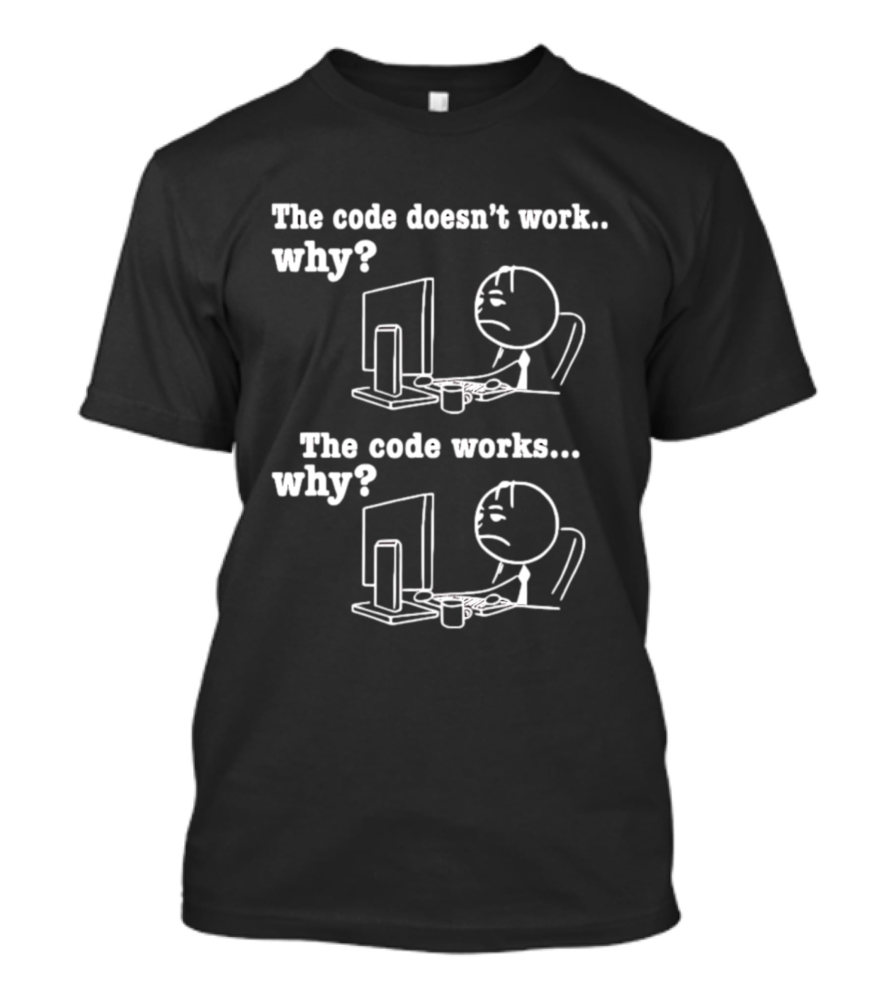 The Code Doesn't Work Why The Code Works Why Programmer Stick Figure Computer T-Shirt