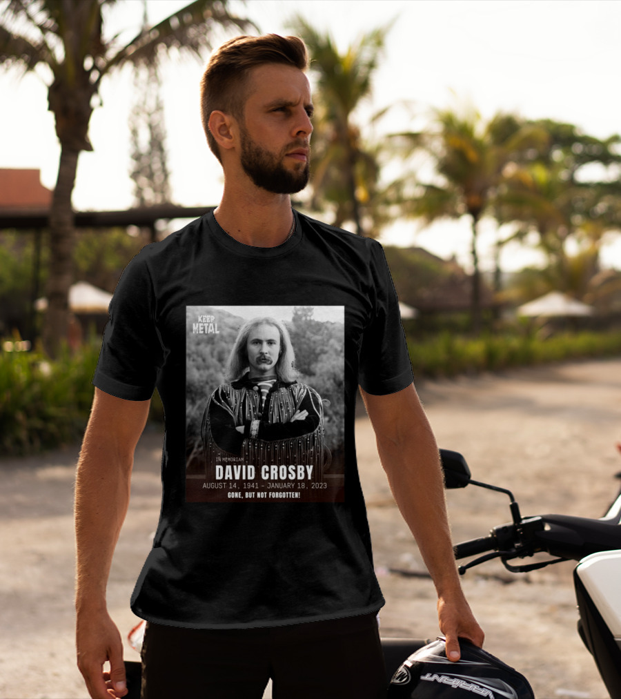 Keep The Metal In Memoriam David Crosby August 14 1941 January 18 2023 Gone But Not Forgotten T-Shirt