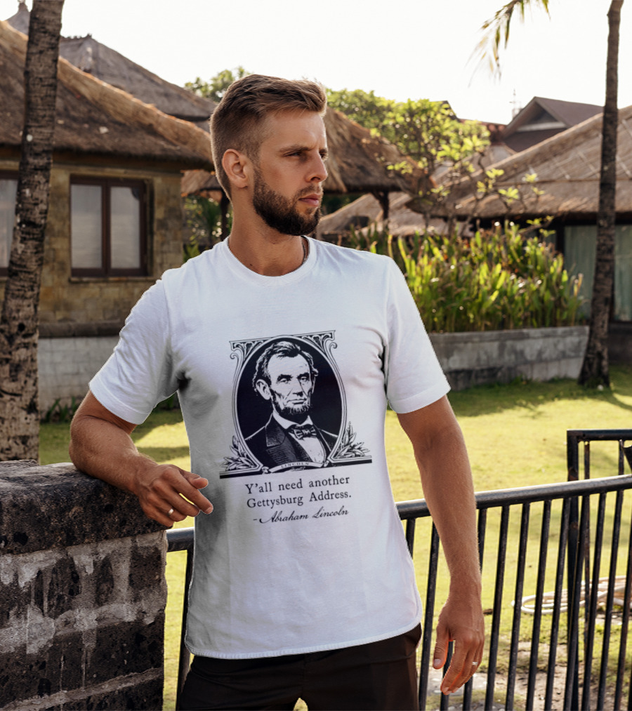Abraham Lincoln Y'all Need Another Gettysburg Address T-Shirt