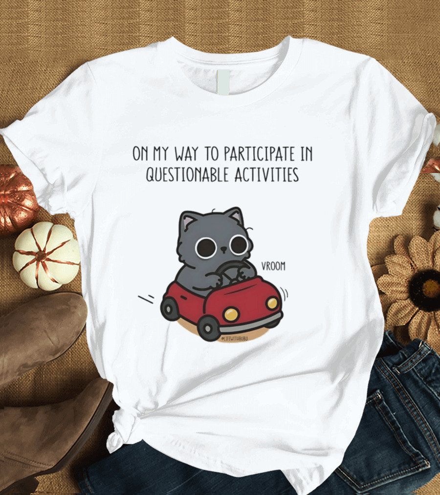 On My Way To Participate In Questionable Activities Cat Driving Vroom T-Shirt