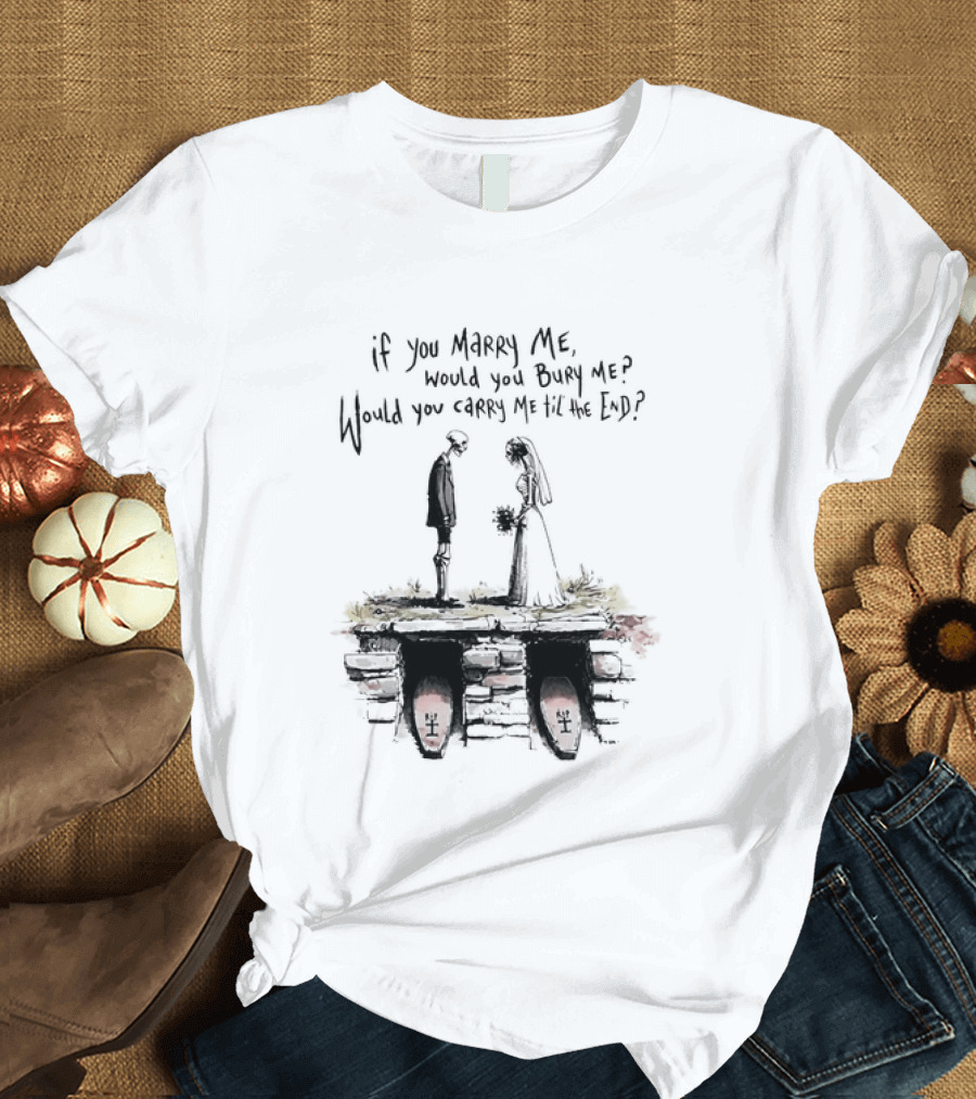 Skeleton Wedding Couple If You Marry Me Would You Bury Me Graveyard Scene T-Shirt