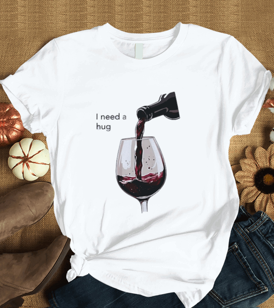 I Need A Hug Wine Pouring Glass T-Shirt