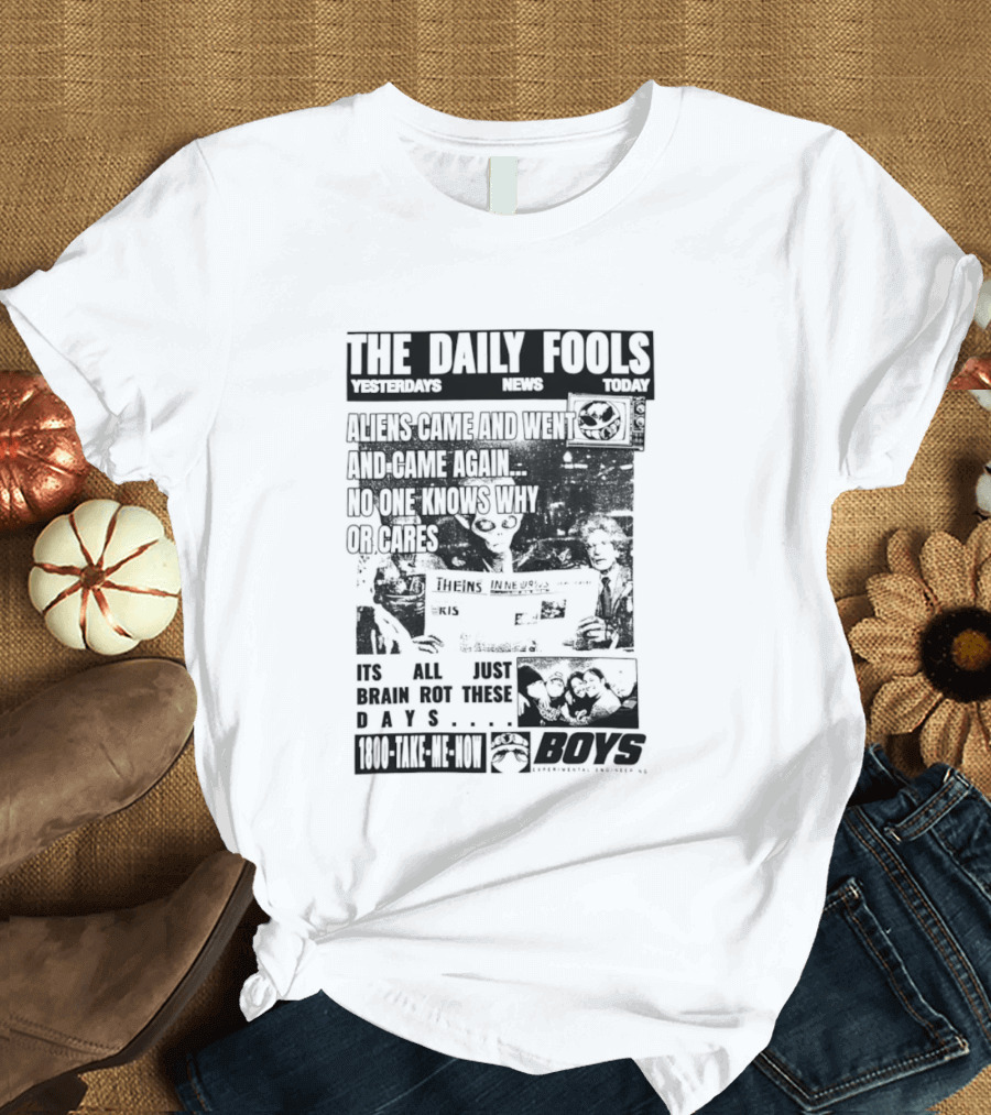 The Daily Fools Aliens Came And Went No One Knows Why Yesterday's News Today's News T-Shirt