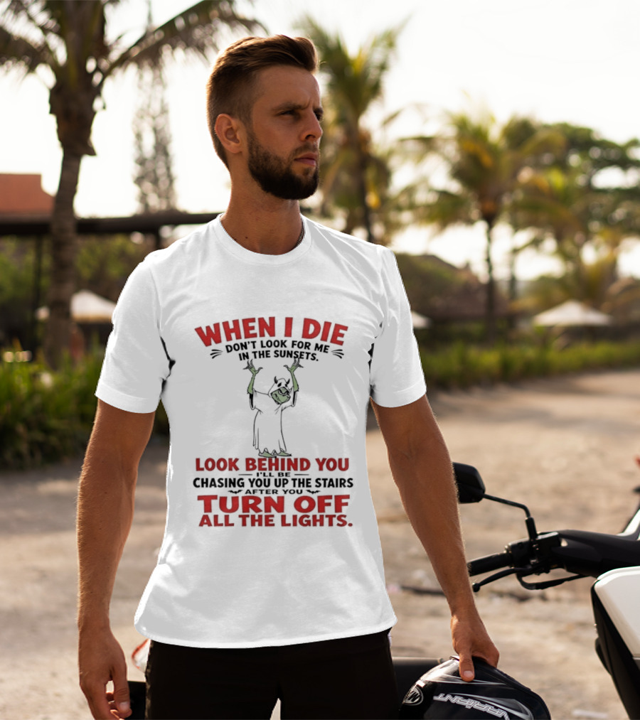 When I Die Don't Look For Me Look Behind You Turn Off All The Lights T-Shirt