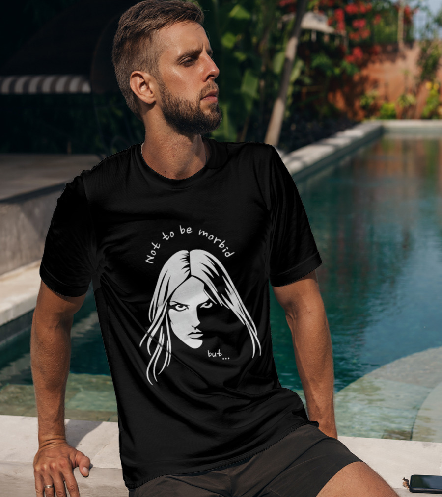 Not To Be Morbid But Gothic Moody Sarcastic Face T-Shirt