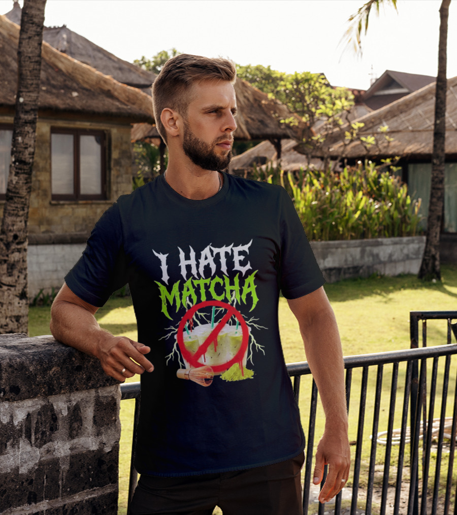 I Hate Matcha Metal Green Tea With Frappuccino Drink No T-Shirt
