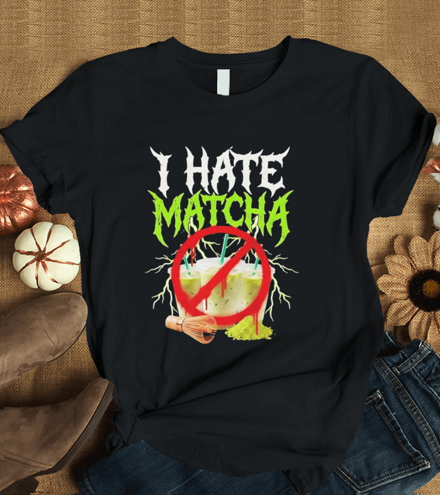 I Hate Matcha Metal Green Tea With Frappuccino Drink No T-Shirt