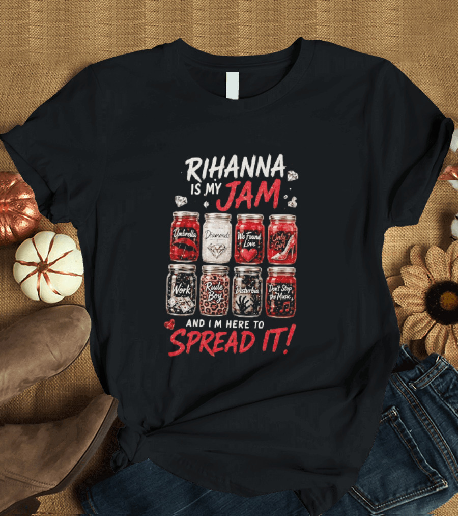 Rihanna Is My Jam Song Jars Umbrella Diamonds We Found Love Only Girl Work Rude Boy Disturbia Don't Stop The Music T-Shirt