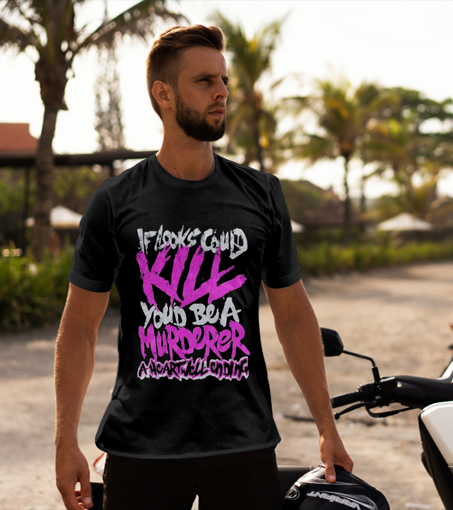 If Looks Could Kill You'd Be A Murderer A Heartwell Ending T-Shirt