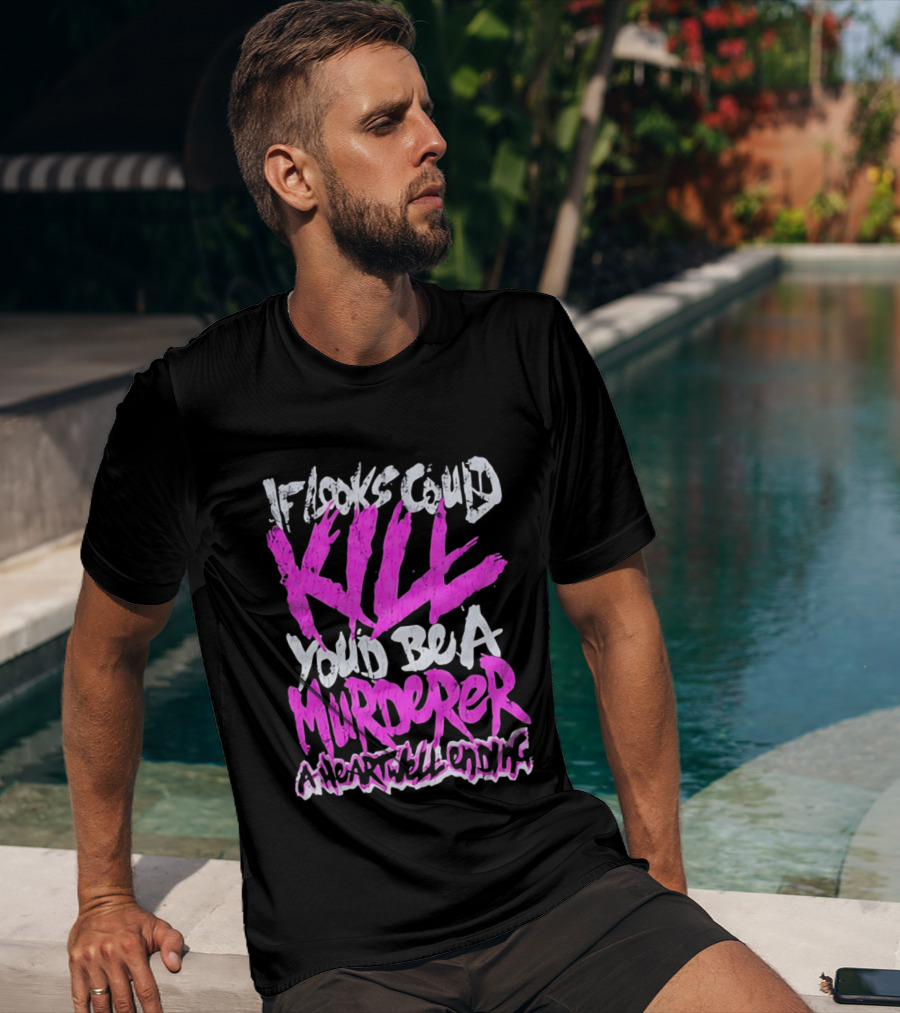 If Looks Could Kill You'd Be A Murderer A Heartwell Ending T-Shirt
