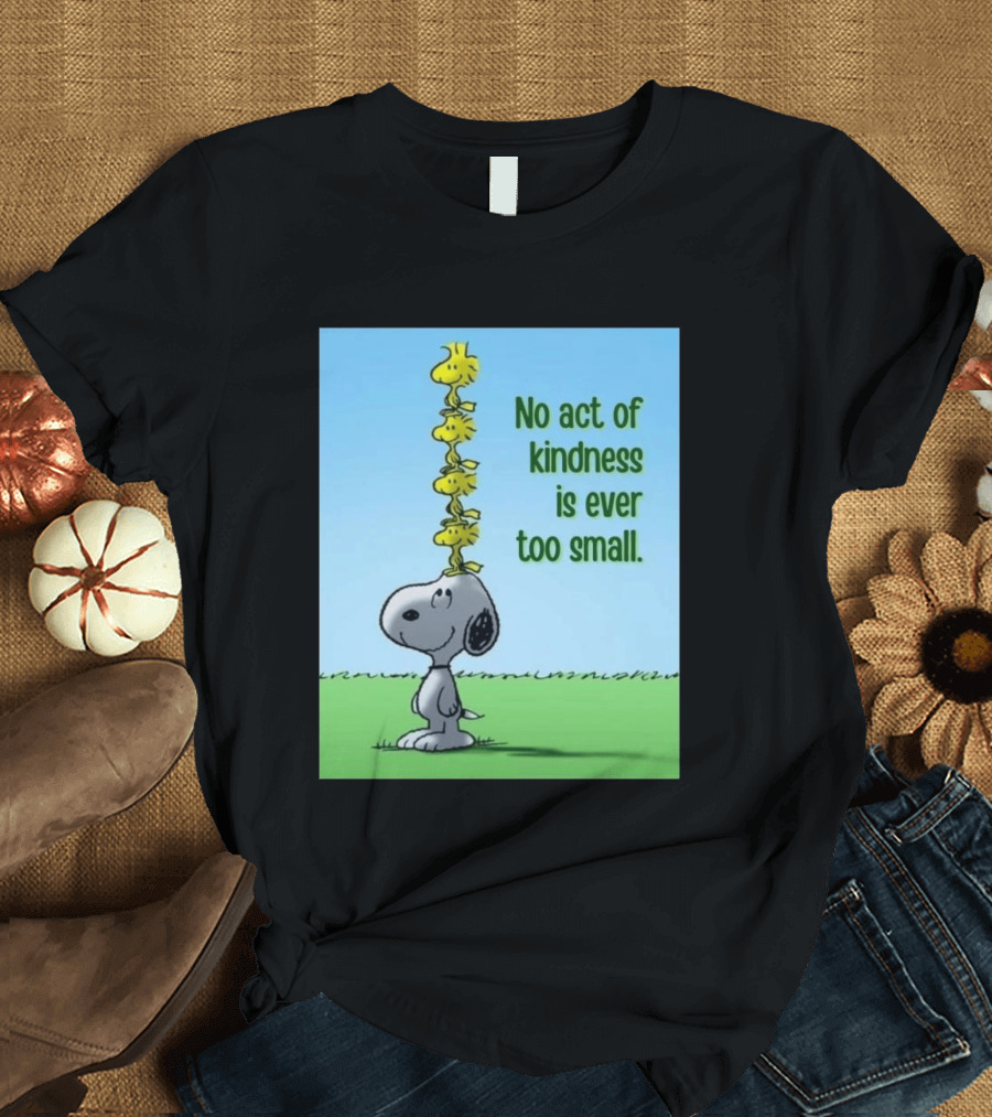 Snoopy Woodstock No Act Of Kindness Is Ever Too Small Peanuts T-Shirt