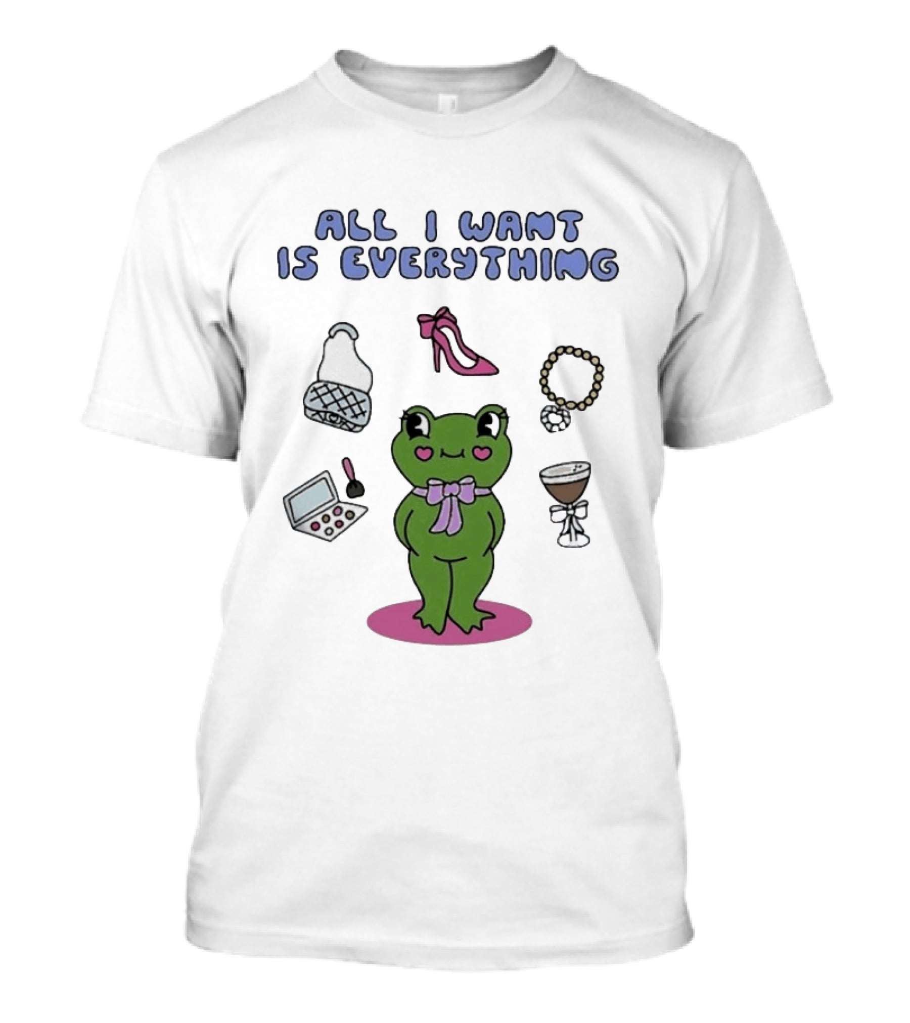 All I Want Is Everything Frog With Fashion Accessories And Makeup T-Shirt