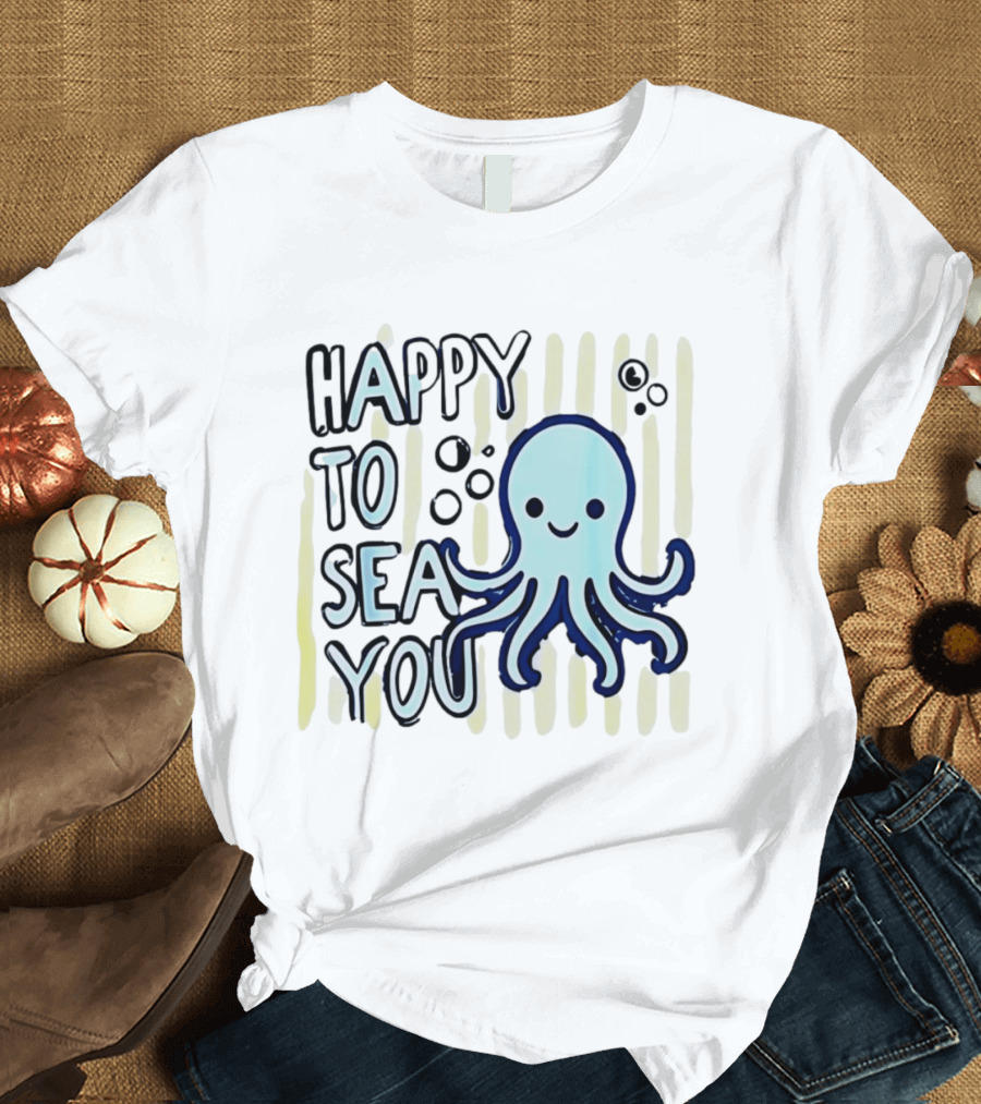 Happy To Sea You Octopus Ocean Animal T-Shirt