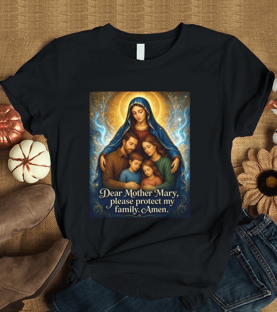 Dear Mother Mary Please Protect My Family Amen Sacred Family Blessing With Holy Halo And Crosses T-Shirt