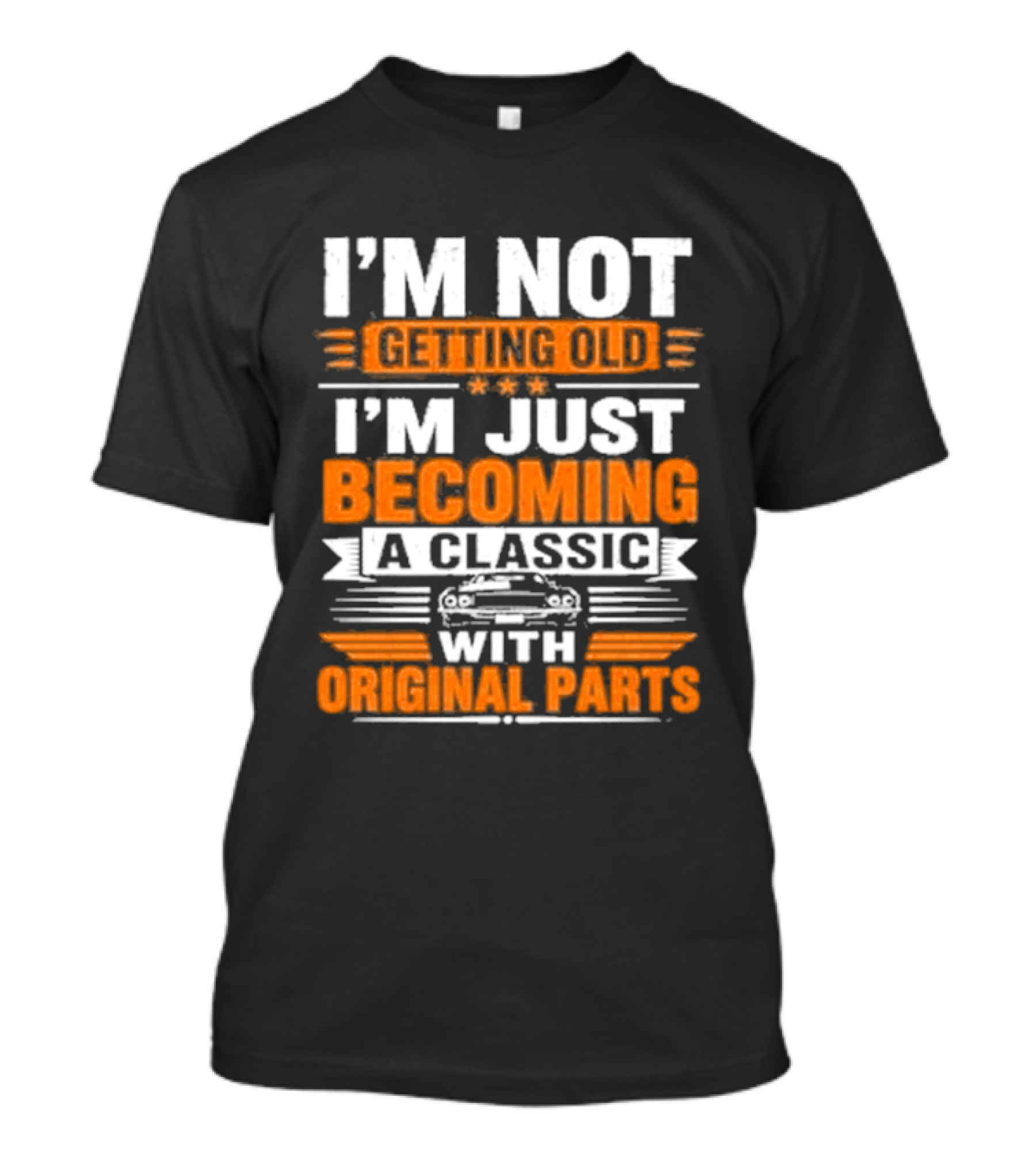 I'm Not Getting Old I'm Just Becoming A Classic With Original Parts T-Shirt