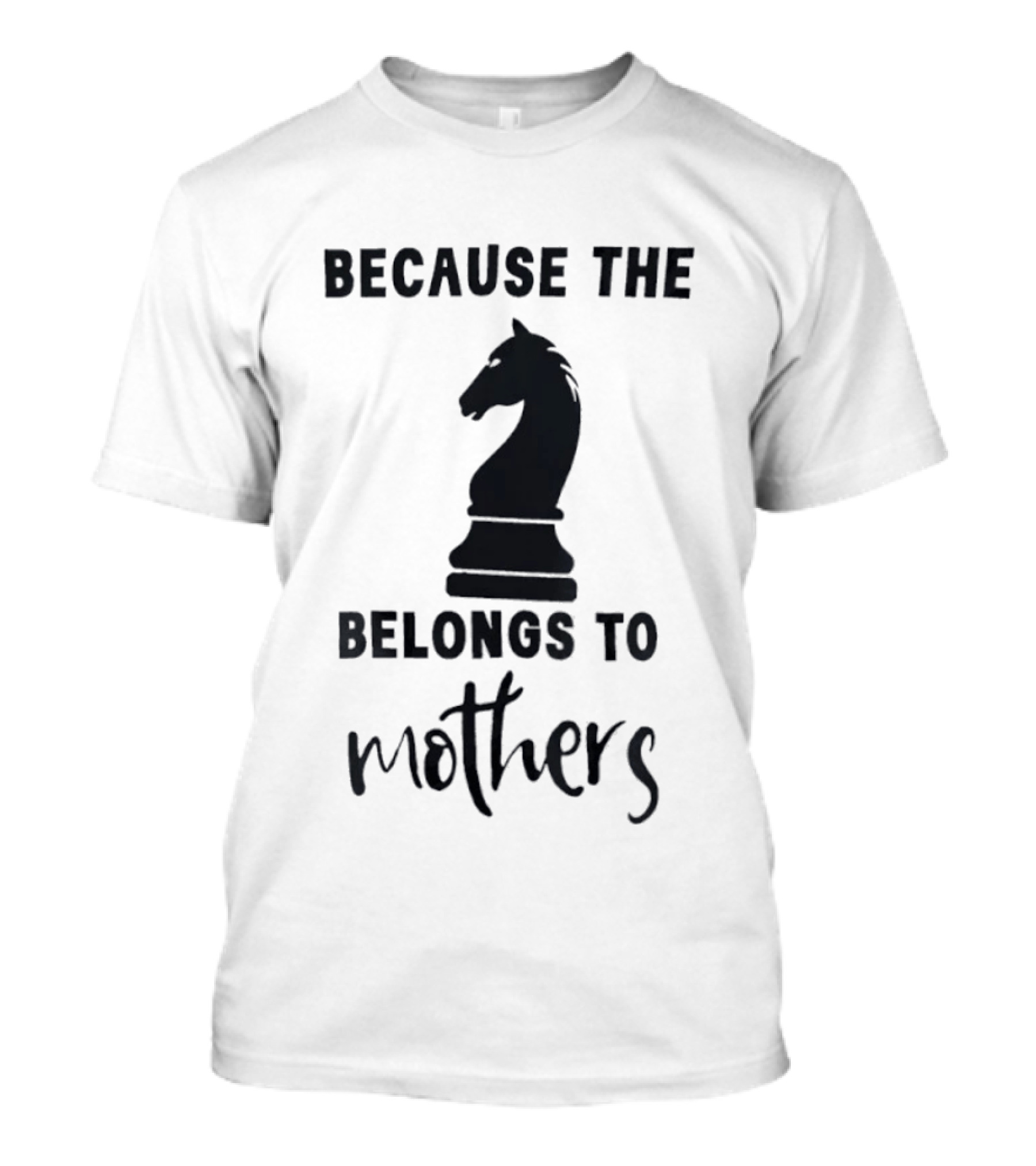 Because The Knight Belongs To Mothers Chess T-Shirt
