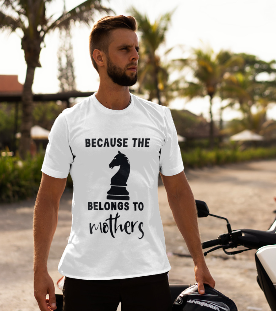 Because The Knight Belongs To Mothers Chess T-Shirt