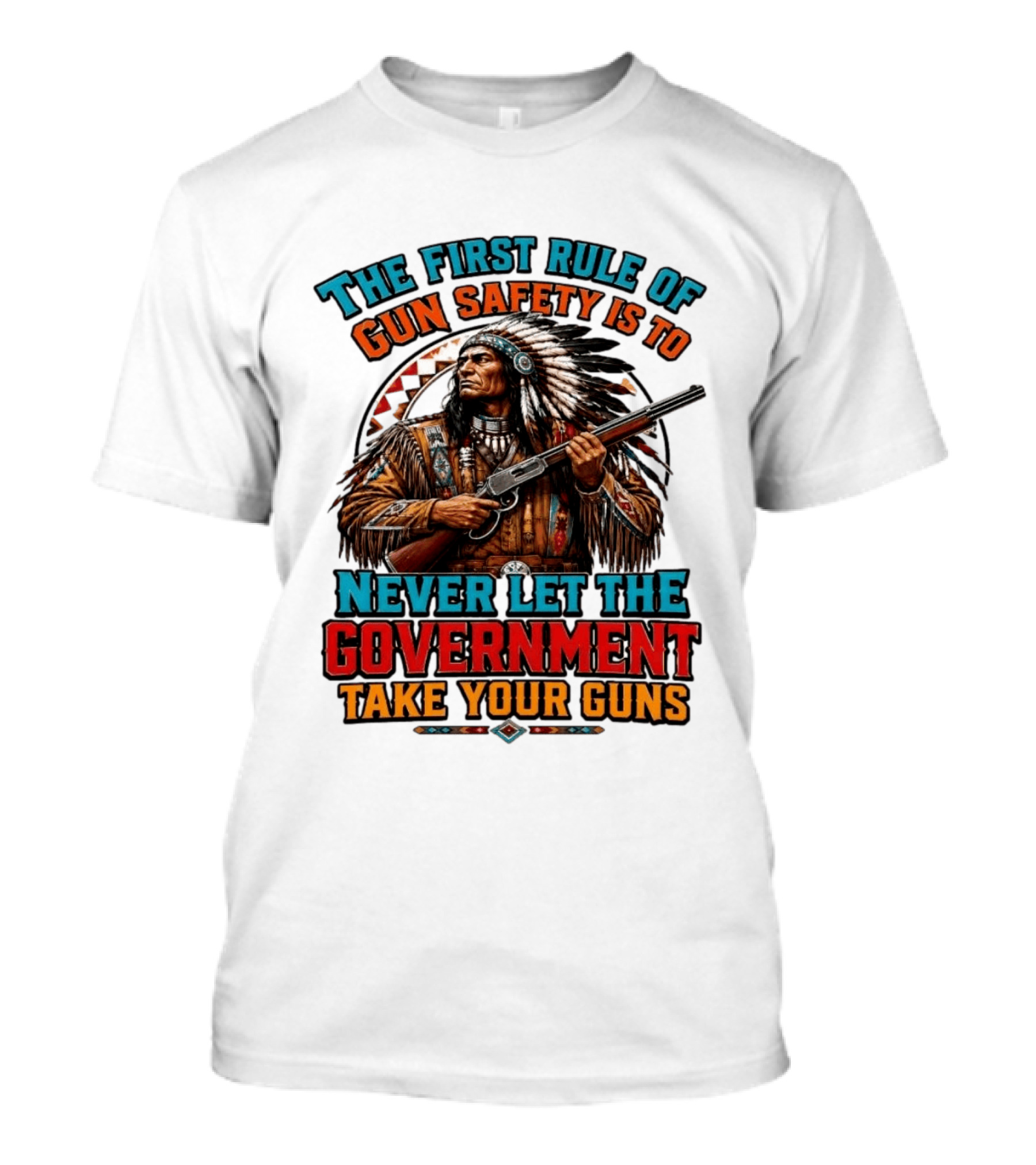 The First Rule Of Gun Safety Is To Never Let The Government Take Your Guns Native American Chief T-Shirt