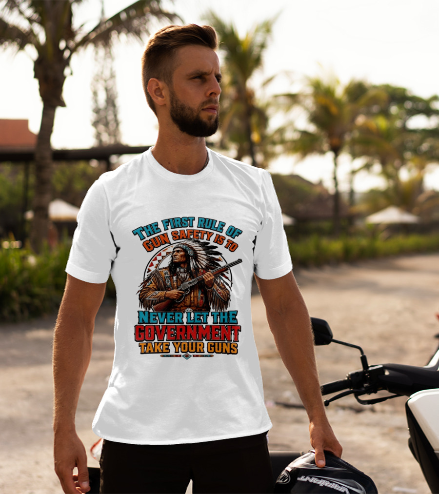 The First Rule Of Gun Safety Is To Never Let The Government Take Your Guns Native American Chief T-Shirt