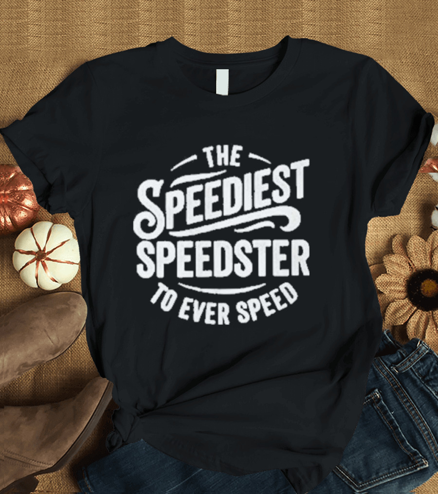 The Speediest Speedster To Ever Speed T-Shirt