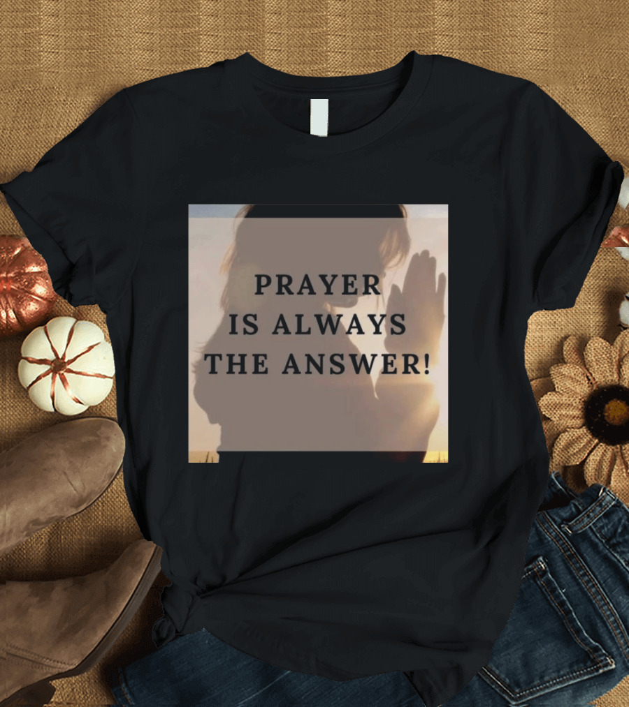 Prayer Is Always The Answer T-Shirt