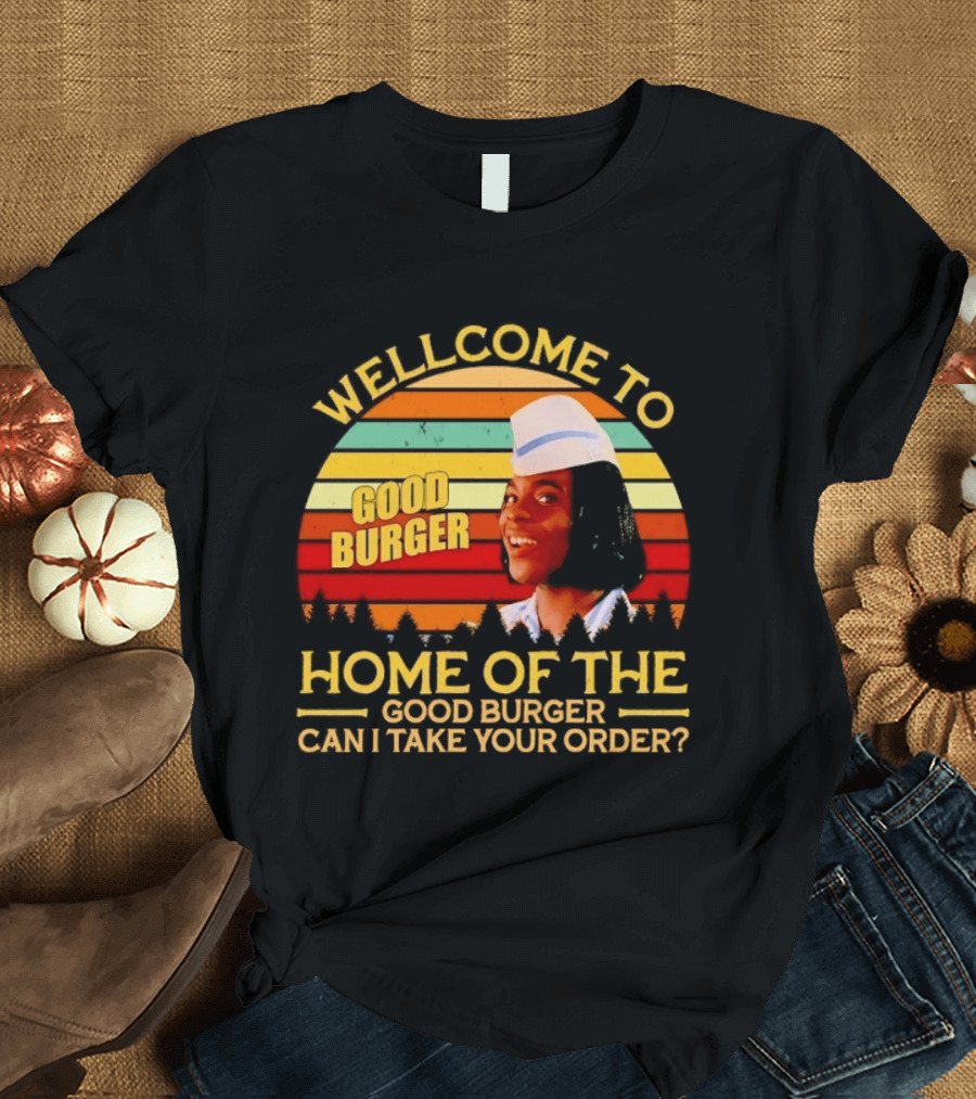 Welcome To Good Burger Home Of The Good Burger Can I Take Your Order T-Shirt