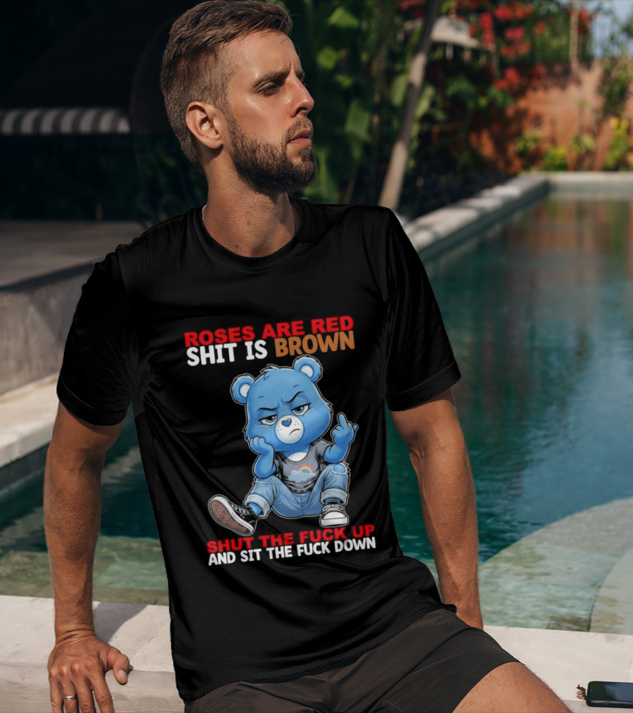 Roses Are Red Shit Is Brown Shut The Fuck Up And Sit The Fuck Down Grumpy Bear T-Shirt