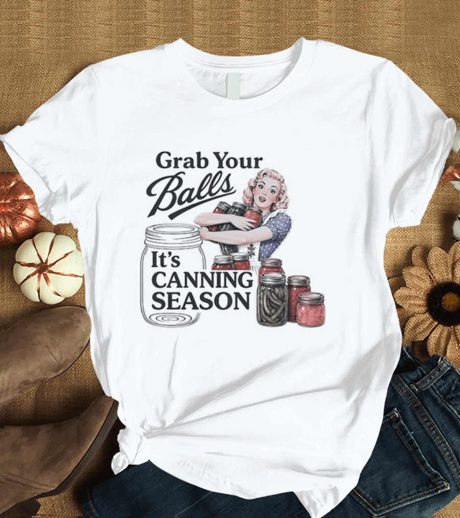 Grab Your Balls It's Canning Season Pickling Retro Humor T-Shirt