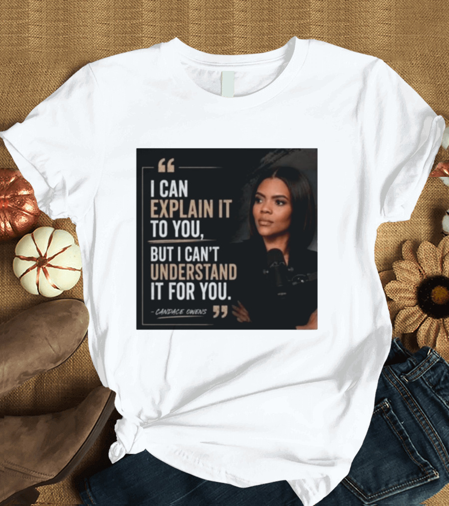 Candace Owens Quote I Can Explain It To You But I Can't Understand It For You T-Shirt