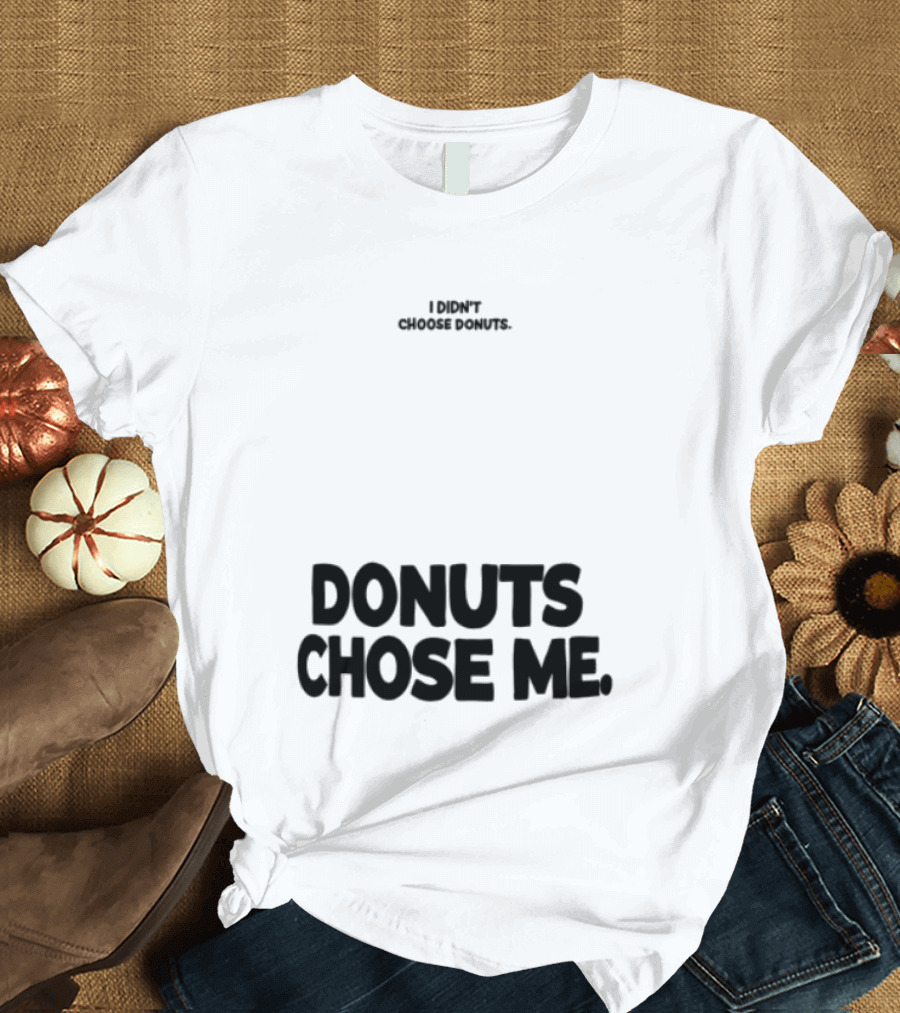 Superfresh Clothes Store I Didn't Choose Donuts Donuts Chose Me Street White T-Shirt